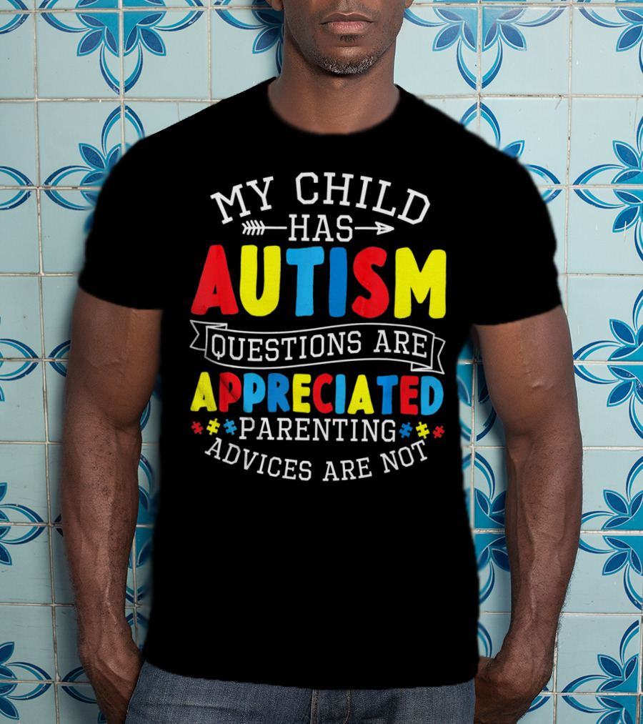 Autism Questions Appreciated Parenting Advices Are Not T-Shirt
