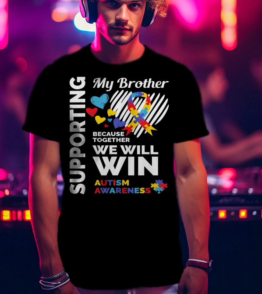 Supporting My Brother Autism Awareness Together We Will Win T-Shirt