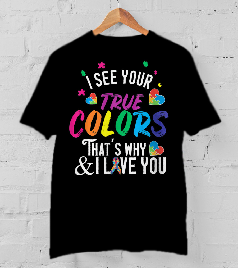 I See Your True Colors That's Why I Love You Autism Awareness T-Shirt