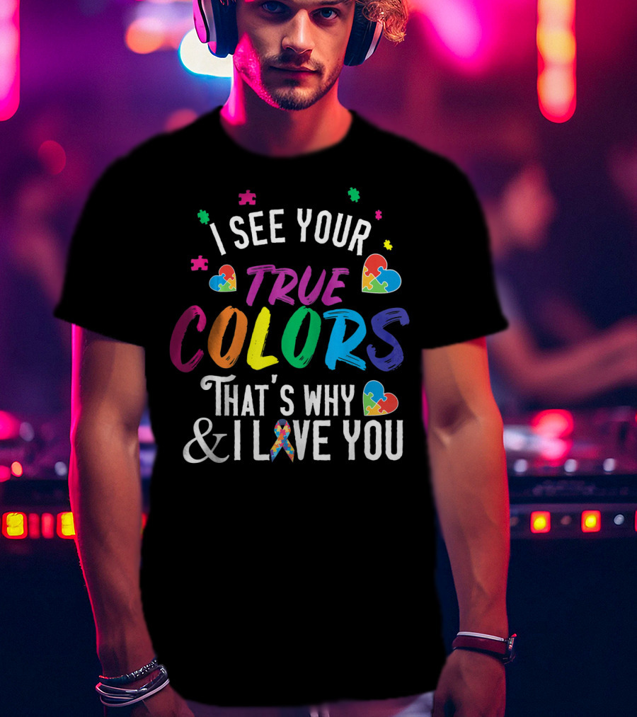 I See Your True Colors That's Why I Love You Autism Awareness T-Shirt