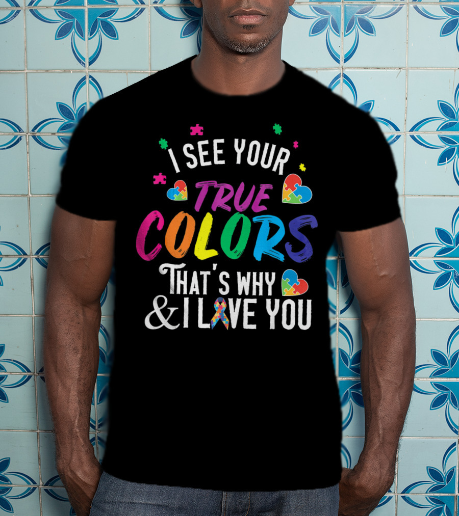 I See Your True Colors That's Why I Love You Autism Awareness T-Shirt