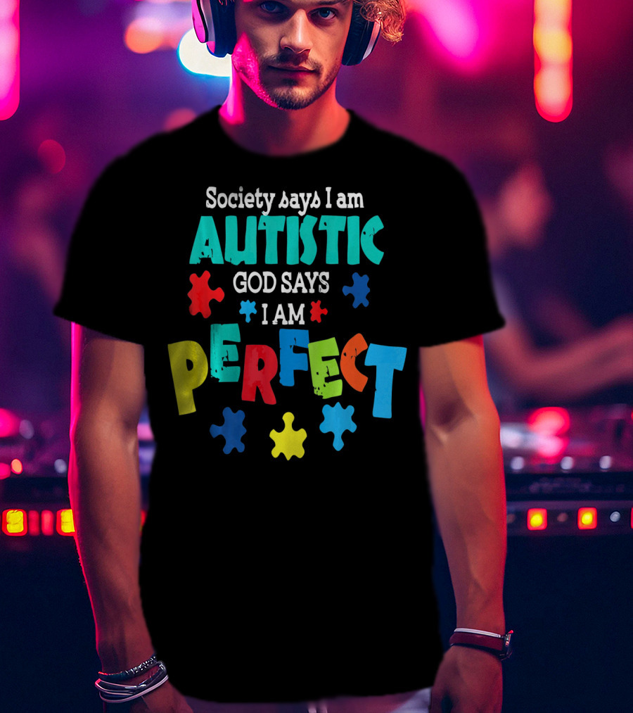 Society Says I Am Autistic God Says I Am Perfect Autism Awareness T-Shirt