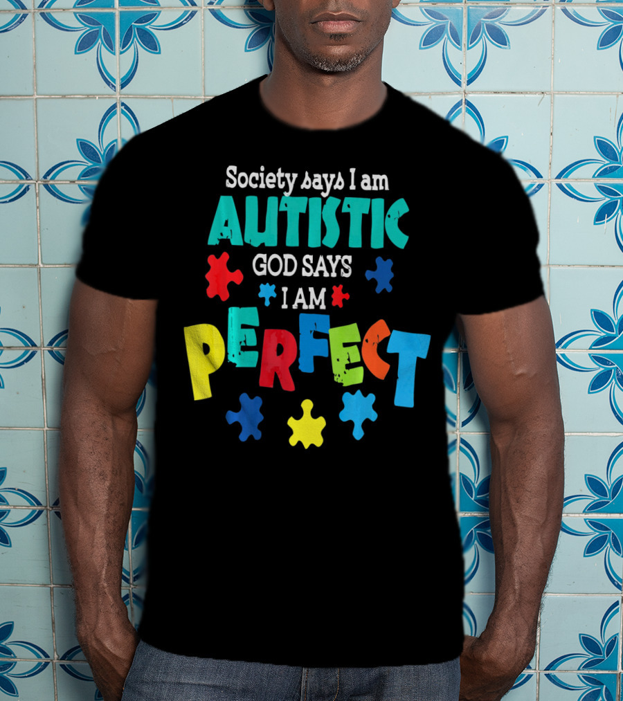 Society Says I Am Autistic God Says I Am Perfect Autism Awareness T-Shirt