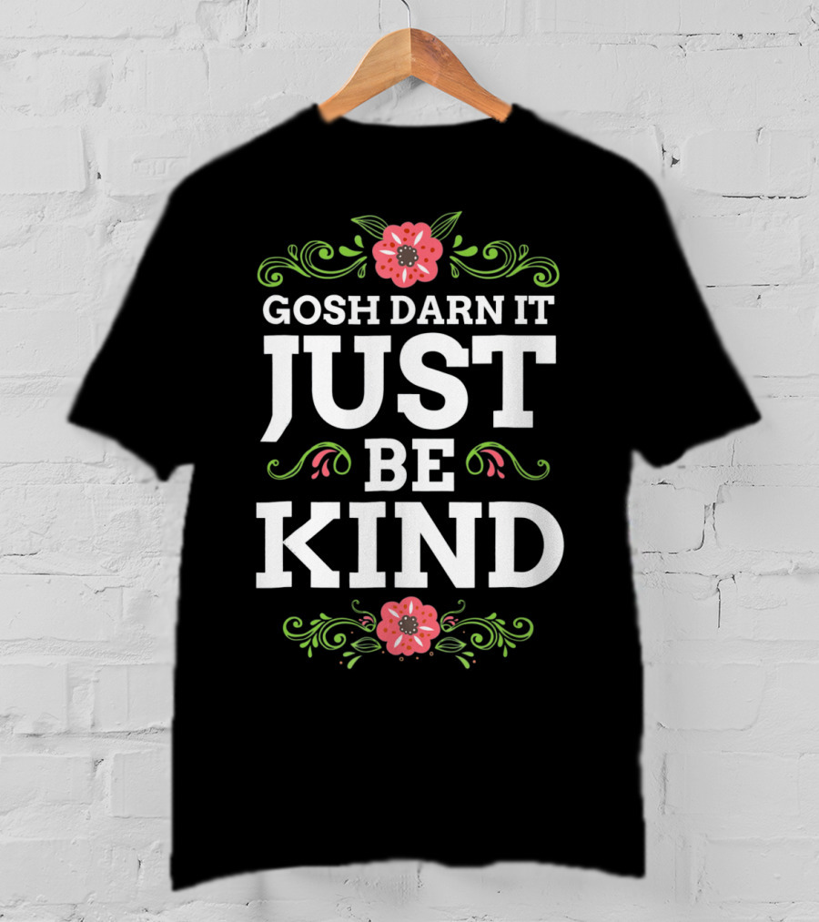 Gosh Darn It Just Be Kind Floral Elements T-Shirt