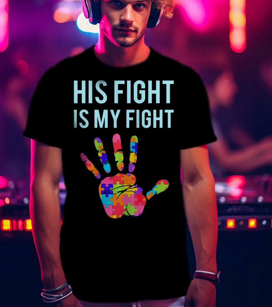 His Fight Is My Fight Autism Support Puzzle Handprint T-Shirt