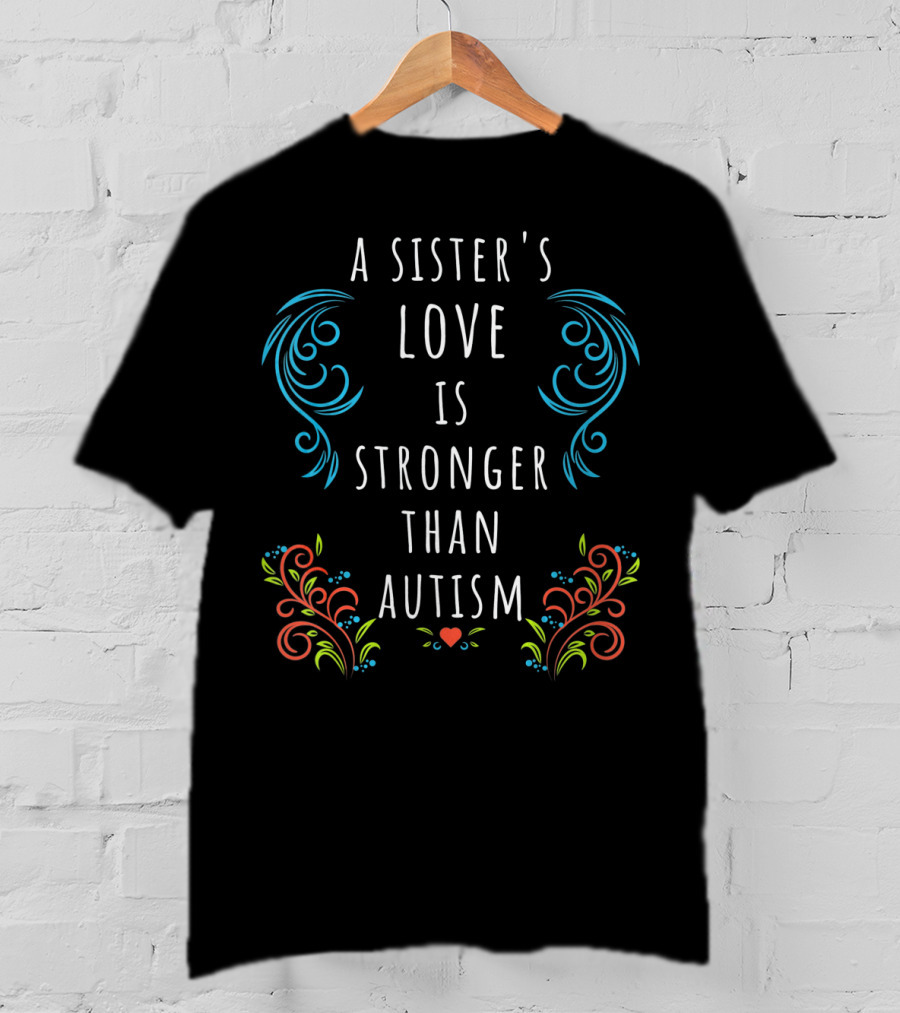 A Sister's Love Is Stronger Than Autism T-Shirt