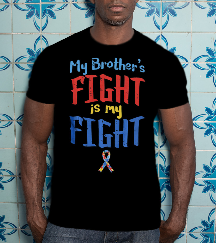 My Brother's Fight Is My Fight Autism Awareness T-Shirt