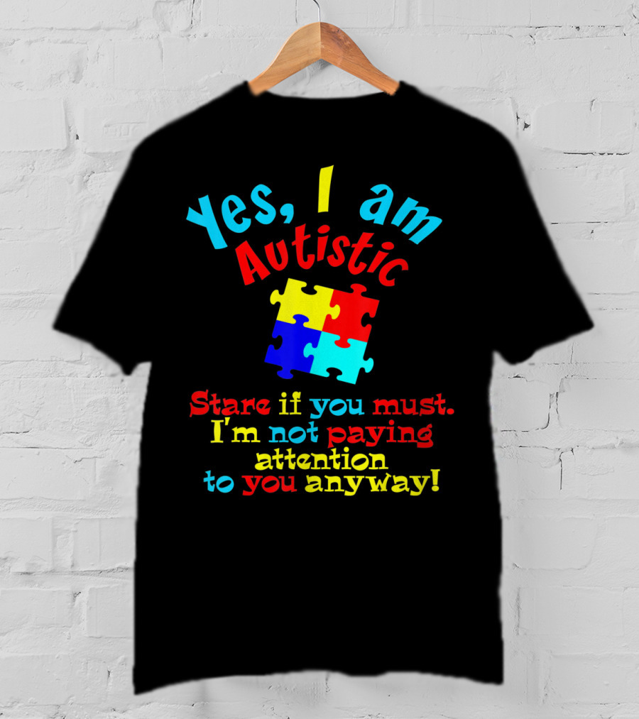 Yes I Am Autistic Stare If You Must Puzzle Piece Not Paying Attention T-Shirt