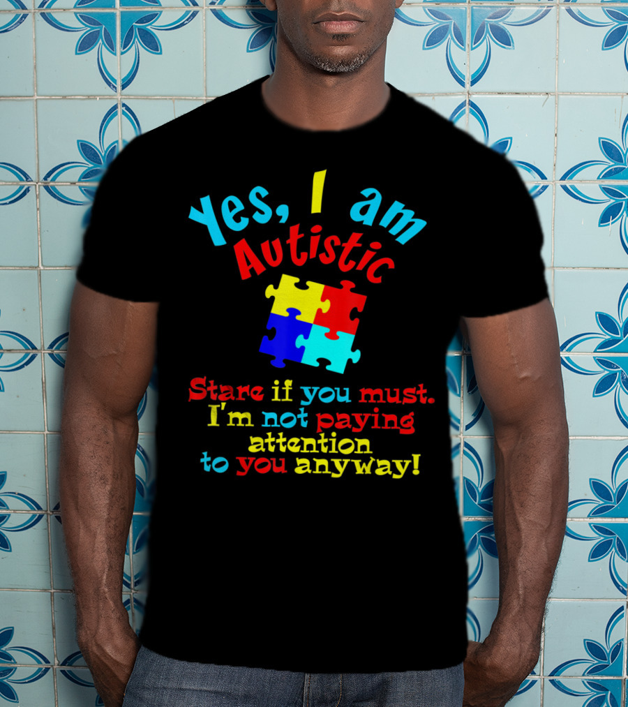 Yes I Am Autistic Stare If You Must Puzzle Piece Not Paying Attention T-Shirt