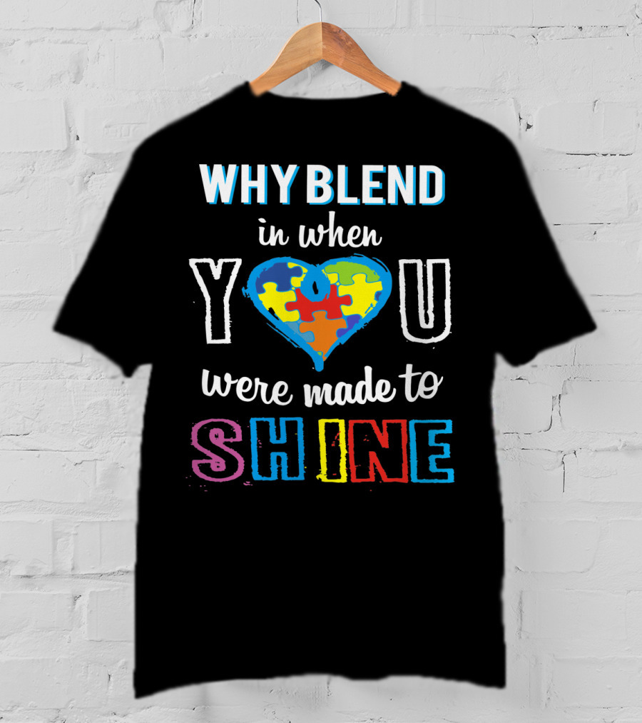 Why Blend In When You Were Made To Shine Autism Awareness Puzzle Heart T-Shirt