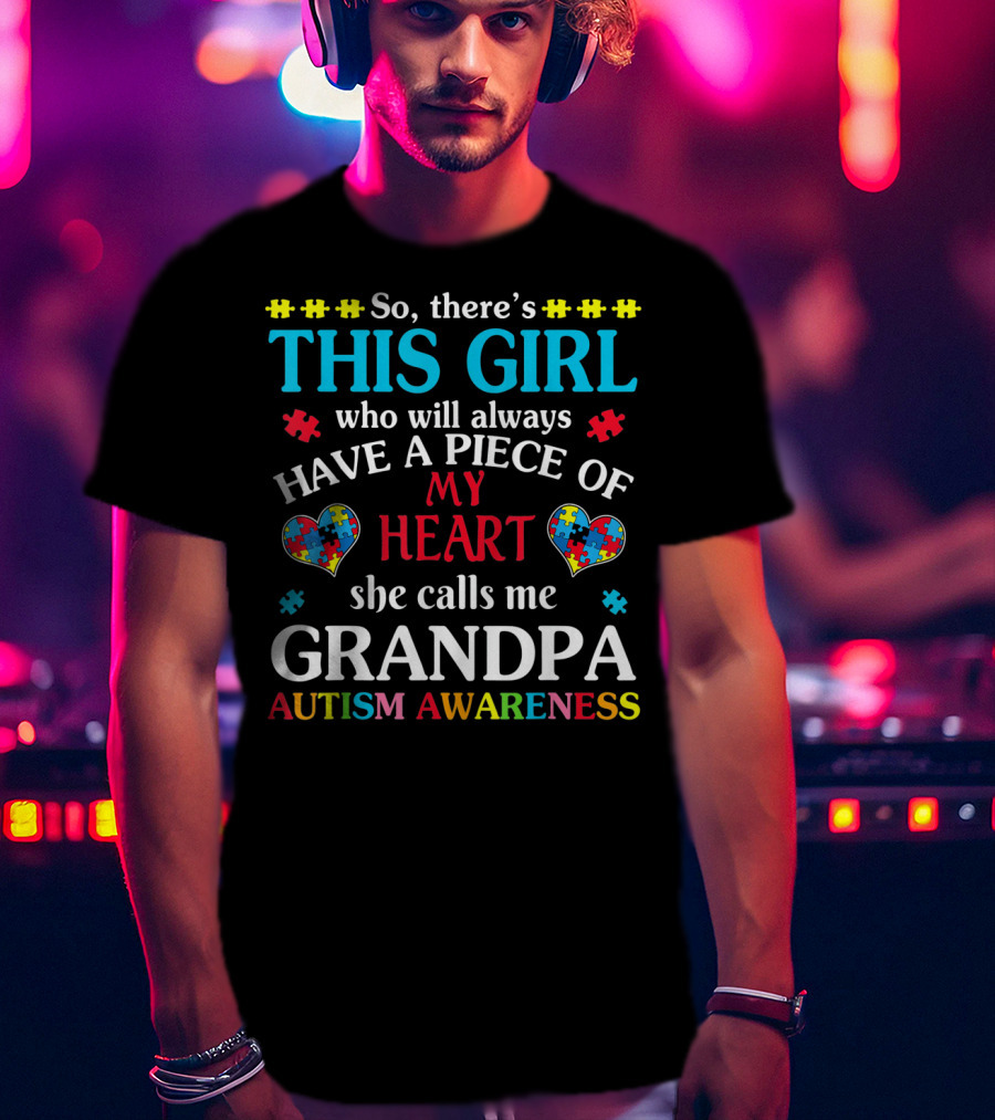 This Girl Who Will Always Have A Piece Of My Heart She Calls Me Grandpa Autism Awareness T-Shirt