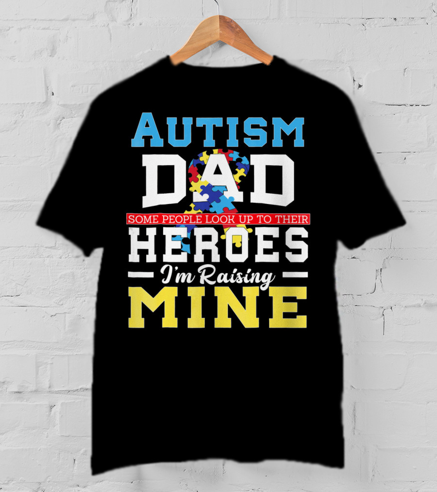 Autism Dad Some People Look Up To Their Heroes I'm Raising Mine Autism Awareness T-Shirt