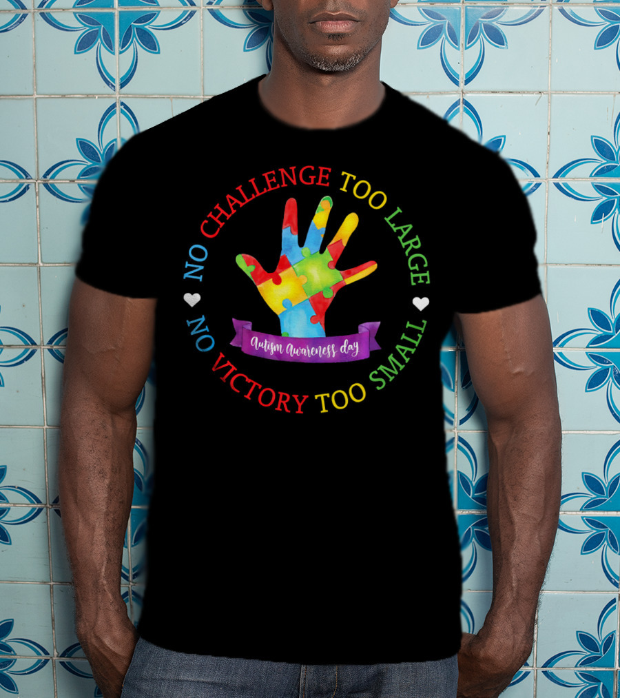 Autism Awareness Day No Challenge Too Large No Victory Too Small T-Shirt