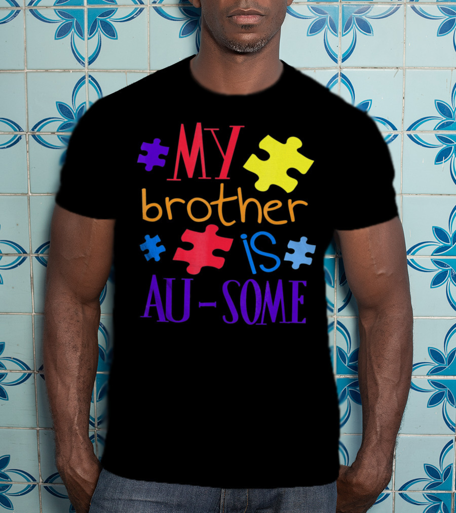 My Brother Is Au Some Autism Awareness Puzzle Pieces T-Shirt