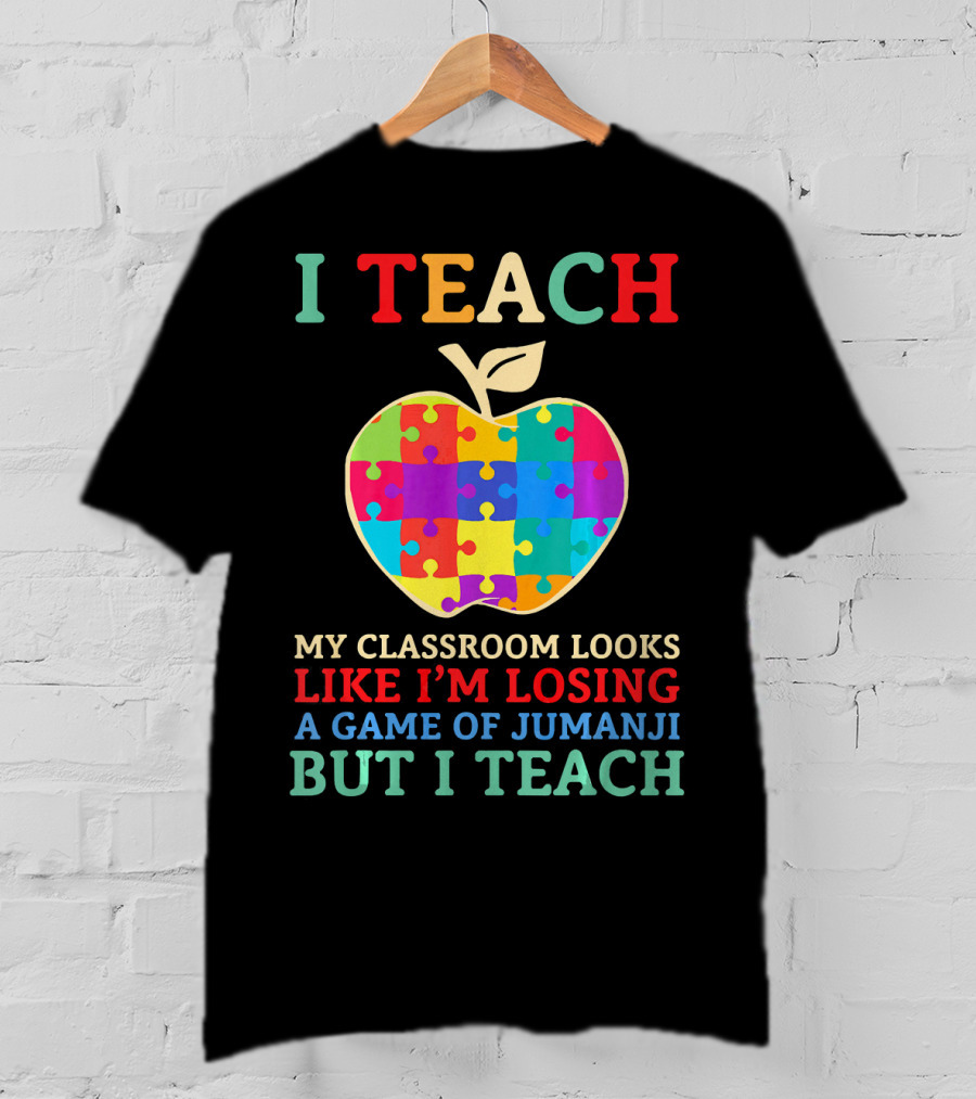 I Teach My Classroom Looks Like I'm Losing A Game Of Jumanji But I Teach T-Shirt