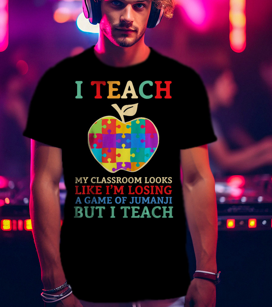 I Teach My Classroom Looks Like I'm Losing A Game Of Jumanji But I Teach T-Shirt