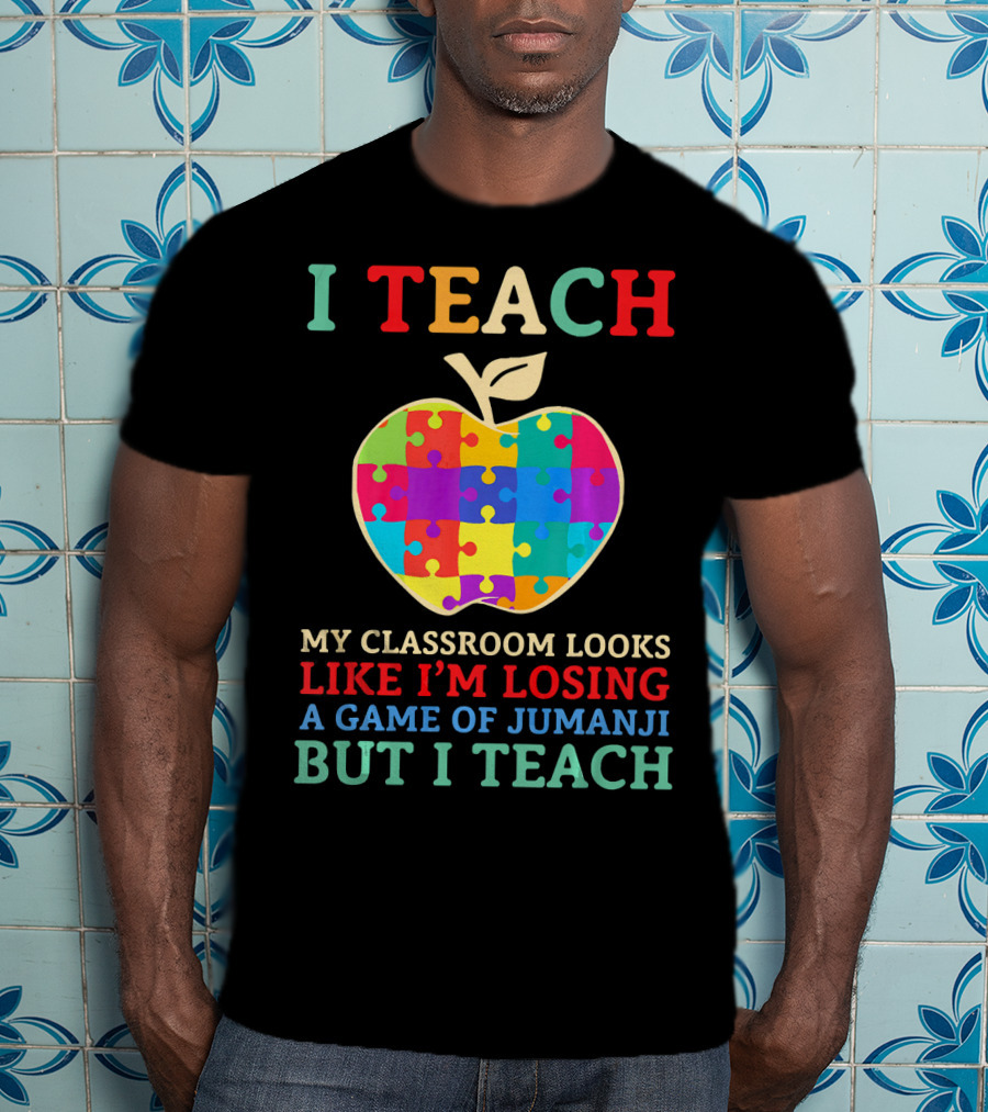 I Teach My Classroom Looks Like I'm Losing A Game Of Jumanji But I Teach T-Shirt
