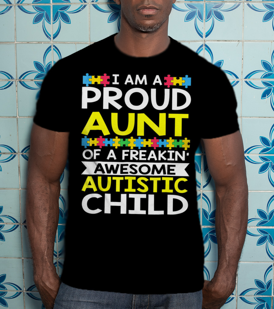 I Am A Proud Aunt Of A Freakin' Awesome Autistic Child T-Shirt