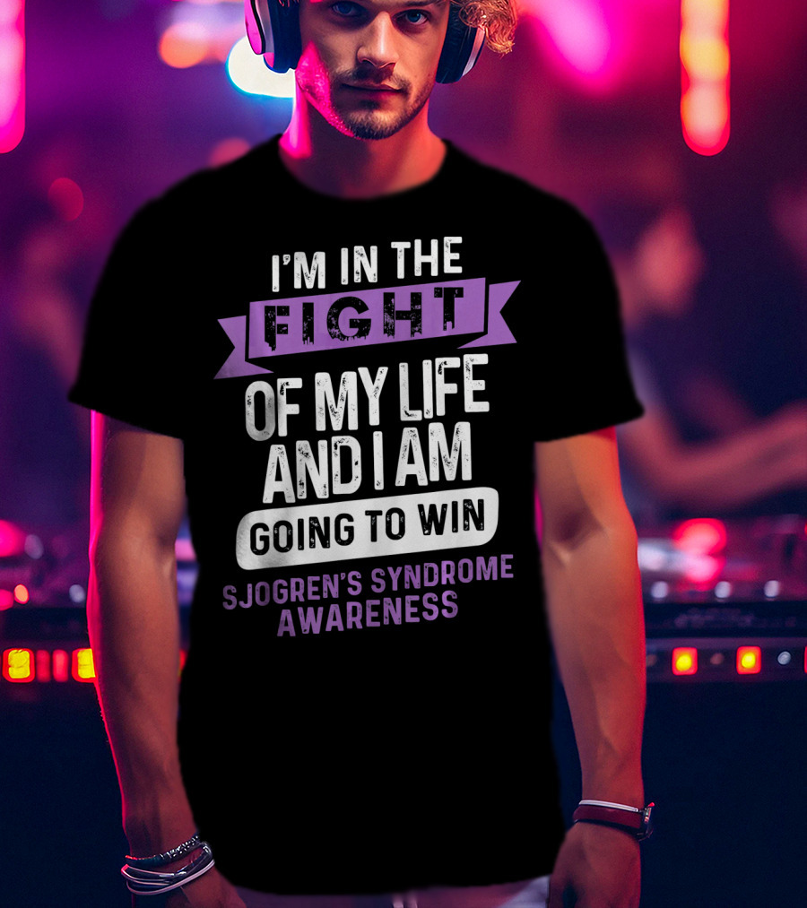 I'm In The Fight Of My Life And I Am Going To Win Sjogren's Syndrome Awareness T-Shirt