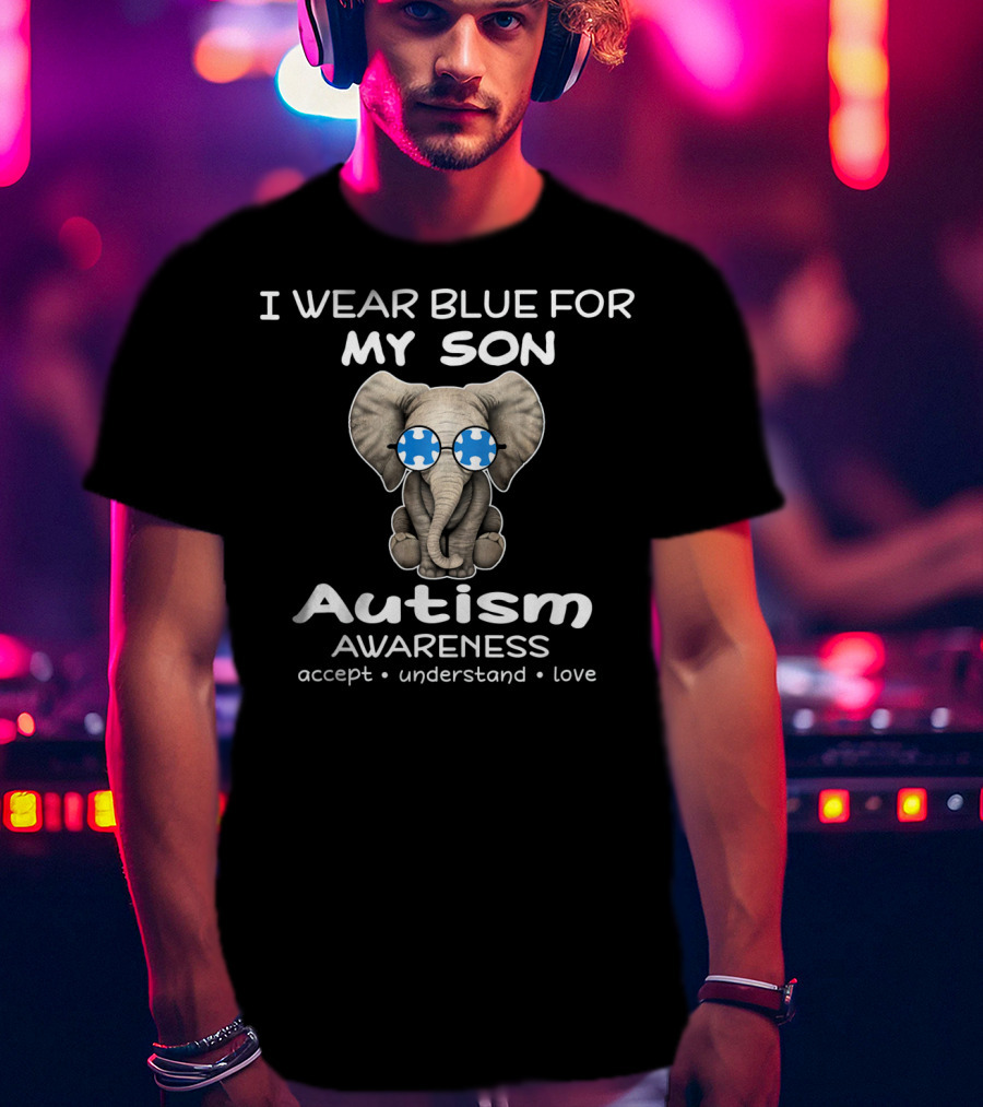 I Wear Blue For My Son Autism Awareness Elephant Accept Understand Love T-Shirt