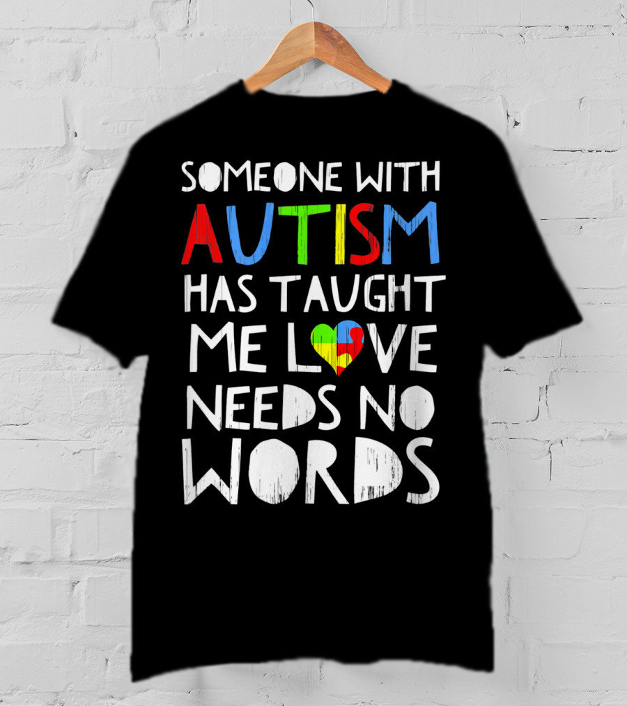 Someone With Autism Has Taught Me Love Needs No Words T-Shirt