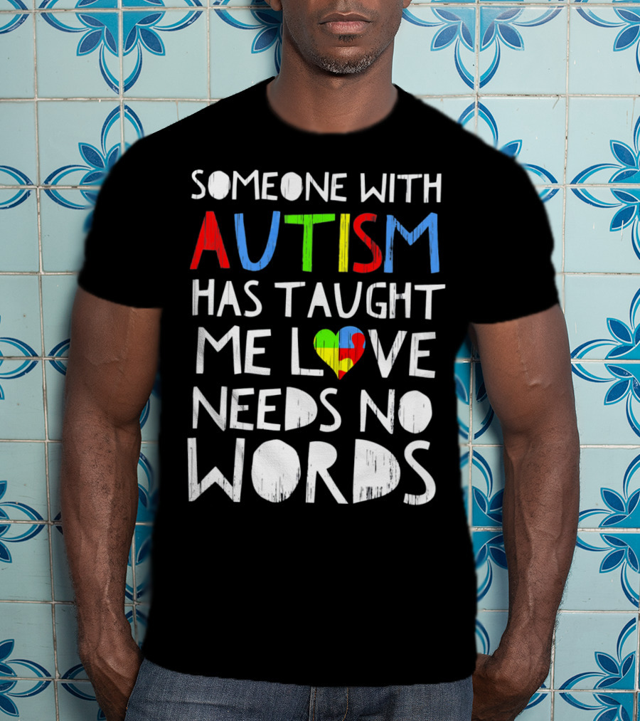 Someone With Autism Has Taught Me Love Needs No Words T-Shirt