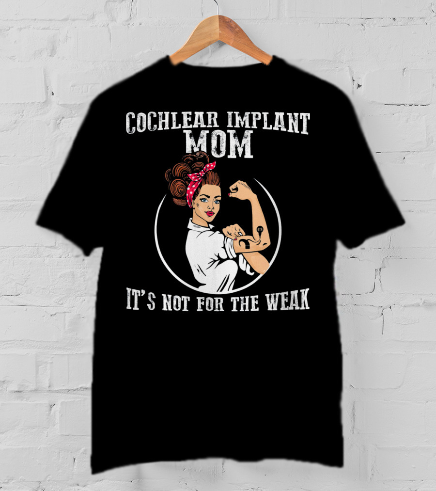 Cochlear Implant Mom It's Not For The Weak T-Shirt
