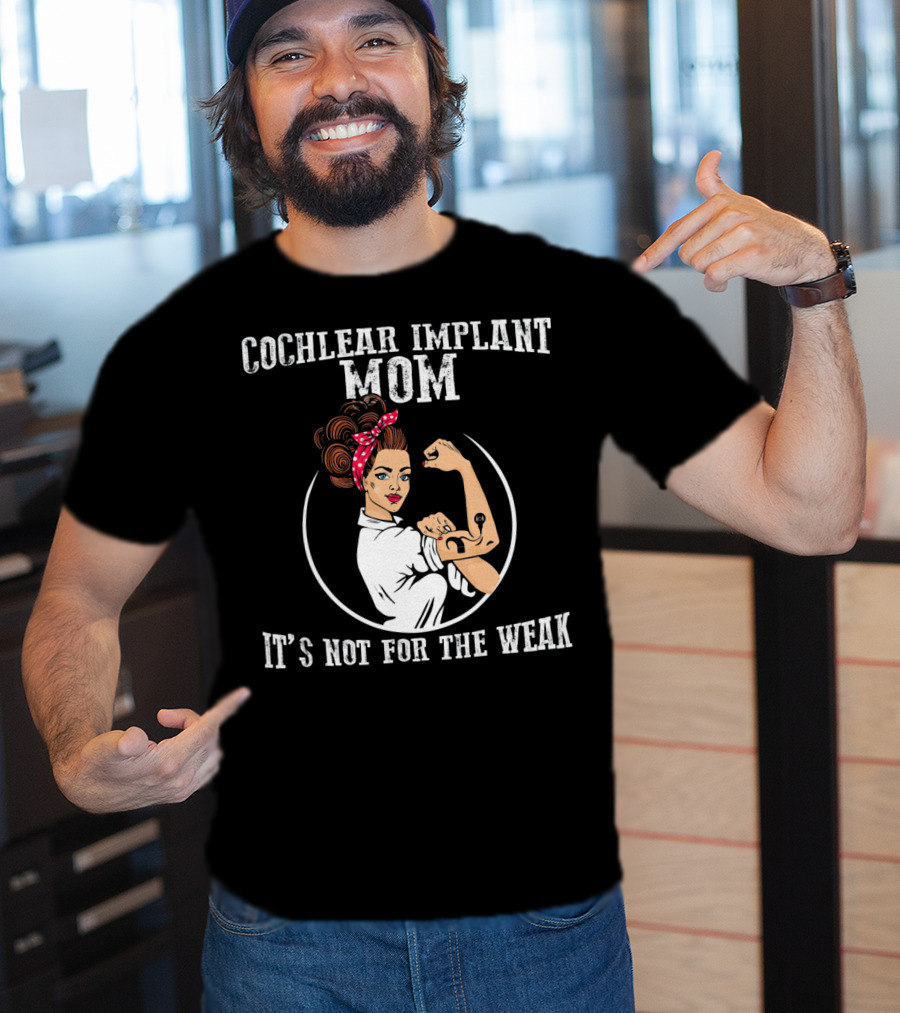 Cochlear Implant Mom It's Not For The Weak T-Shirt