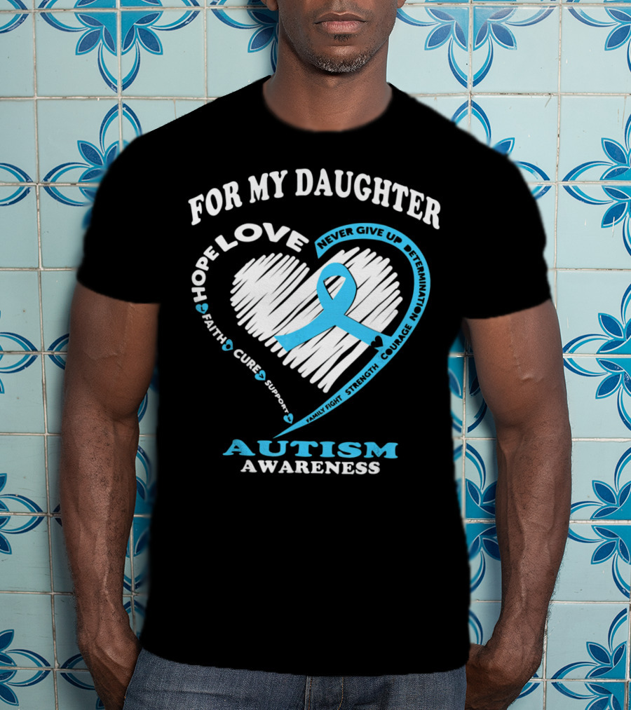 For My Daughter Love Hope Courage Autism Awareness T-Shirt