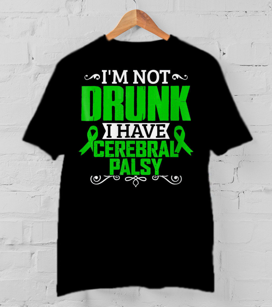 I'm Not Drunk I Have Cerebral Palsy T-Shirt
