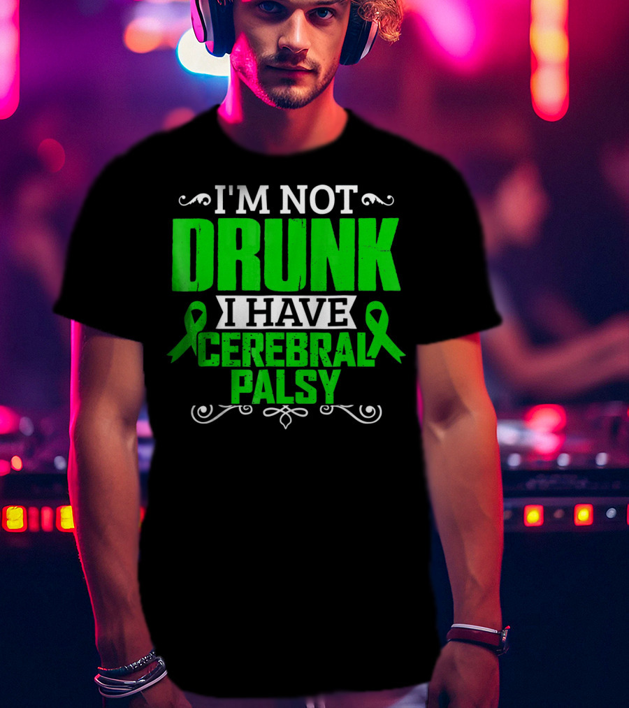I'm Not Drunk I Have Cerebral Palsy T-Shirt