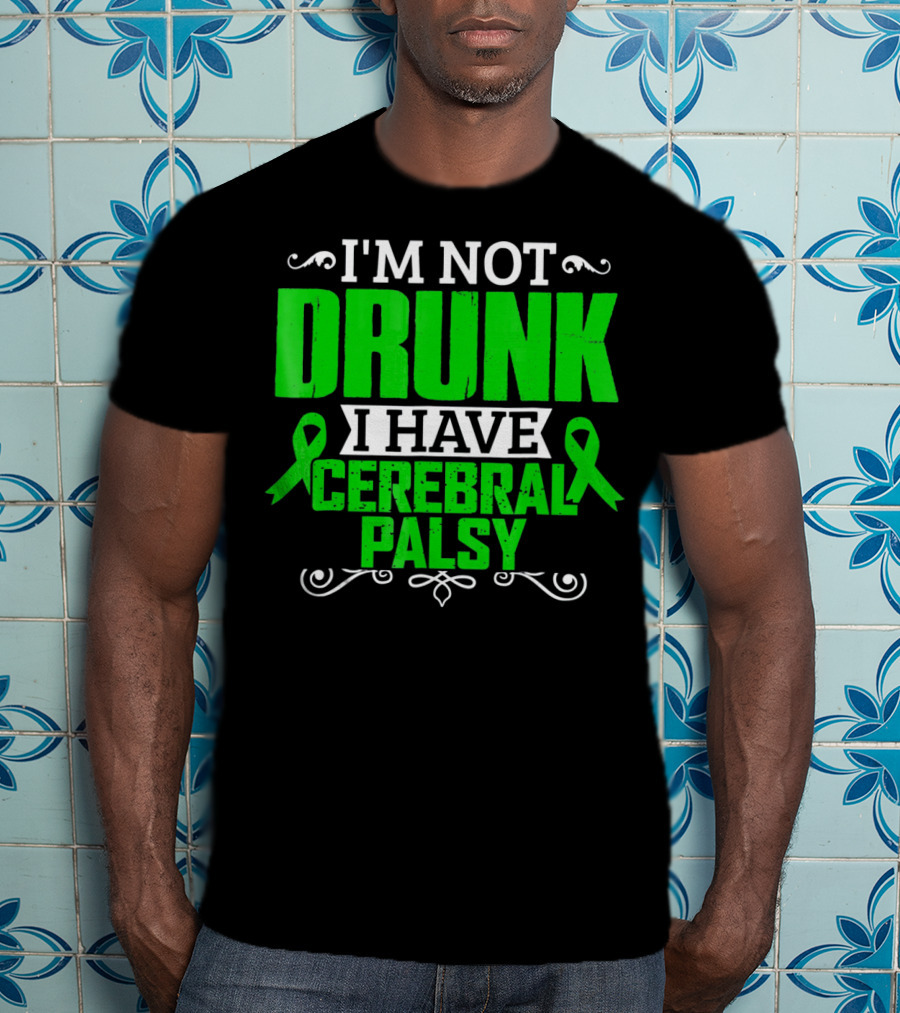 I'm Not Drunk I Have Cerebral Palsy T-Shirt