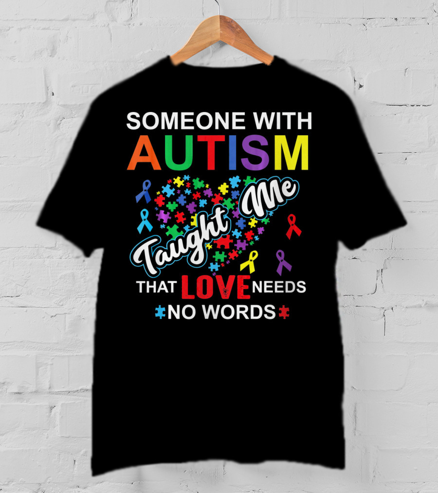 Someone With Autism Taught ME That Love Needs No Words T-Shirt