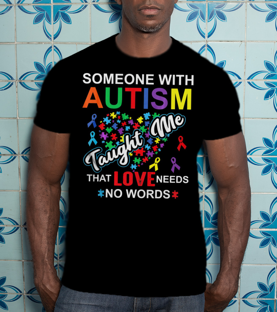 Someone With Autism Taught ME That Love Needs No Words T-Shirt