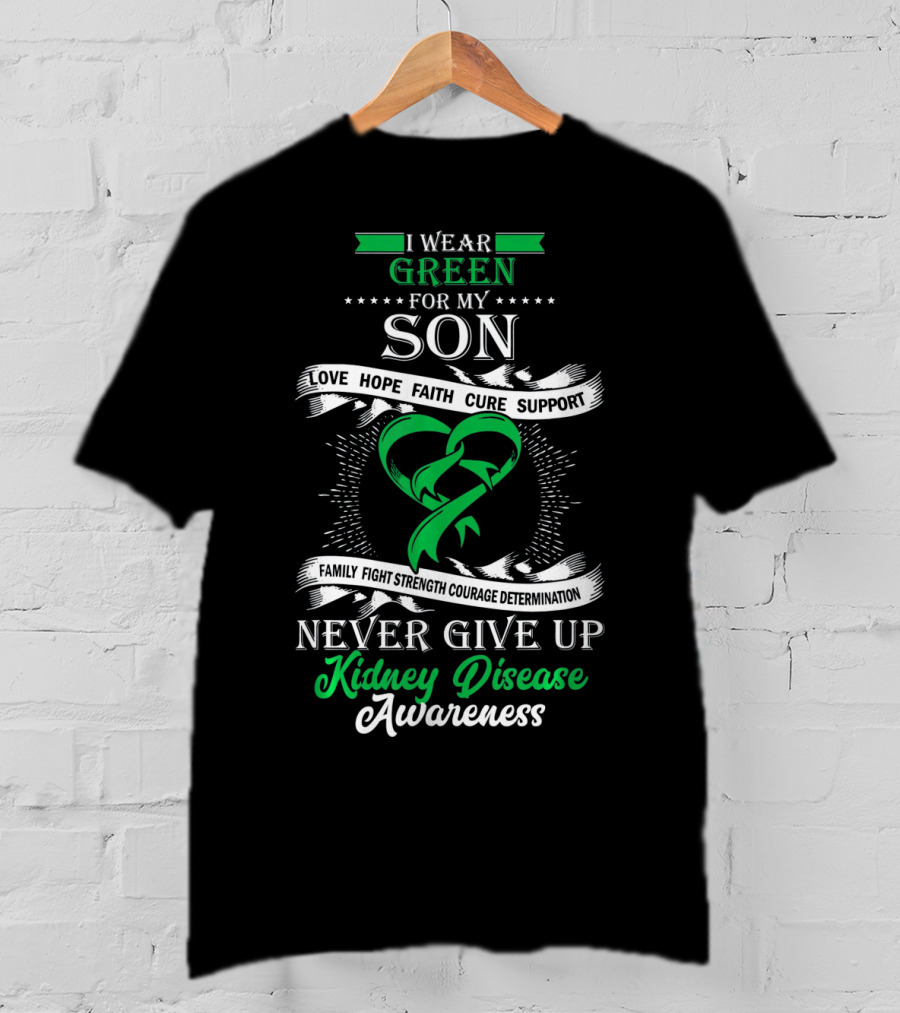 I Wear Green For My Son Kidney Disease Awareness Never Give Up T-Shirt