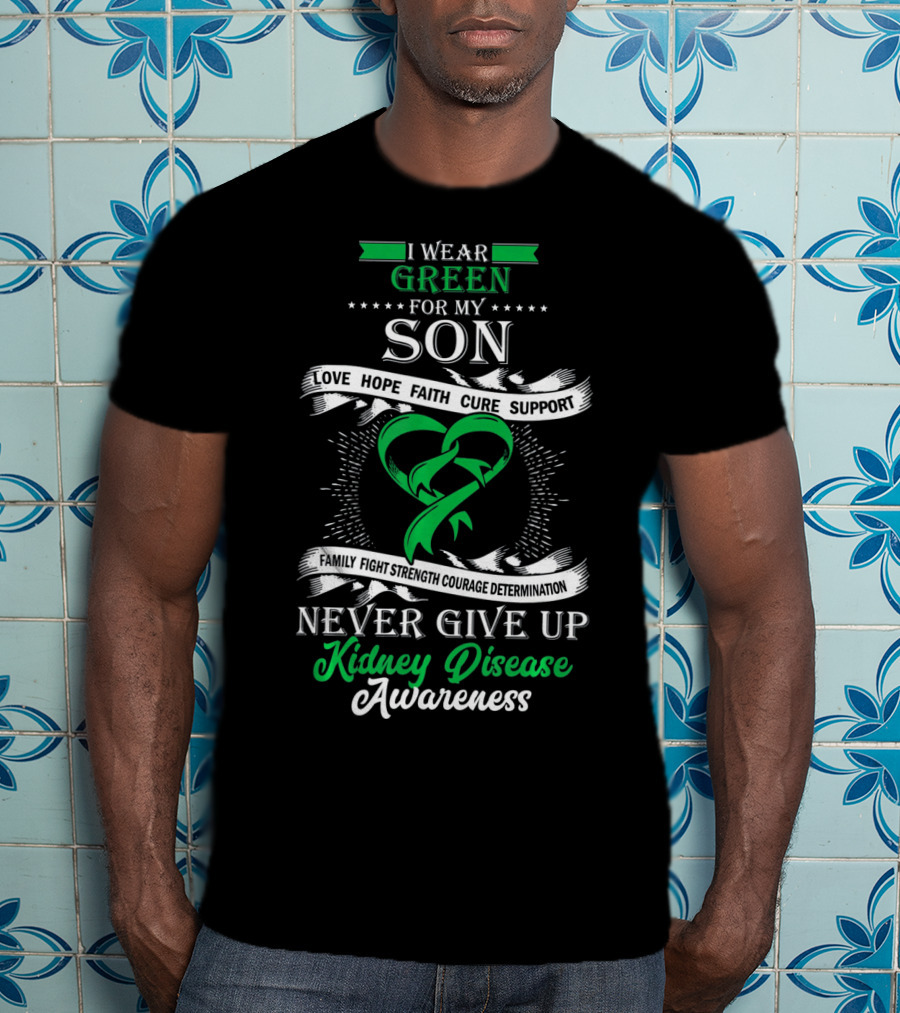 I Wear Green For My Son Kidney Disease Awareness Never Give Up T-Shirt