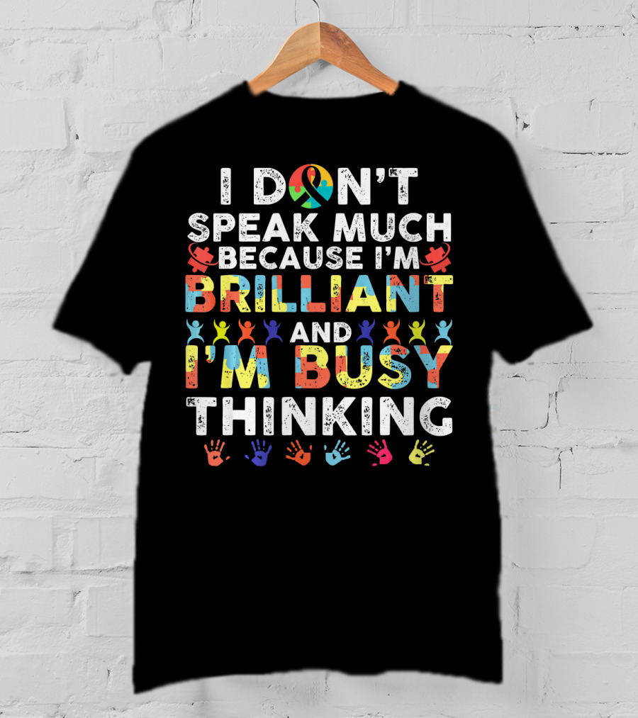 I Don't Speak Much Because I'm Brilliant And I'm Busy Thinking T-Shirt