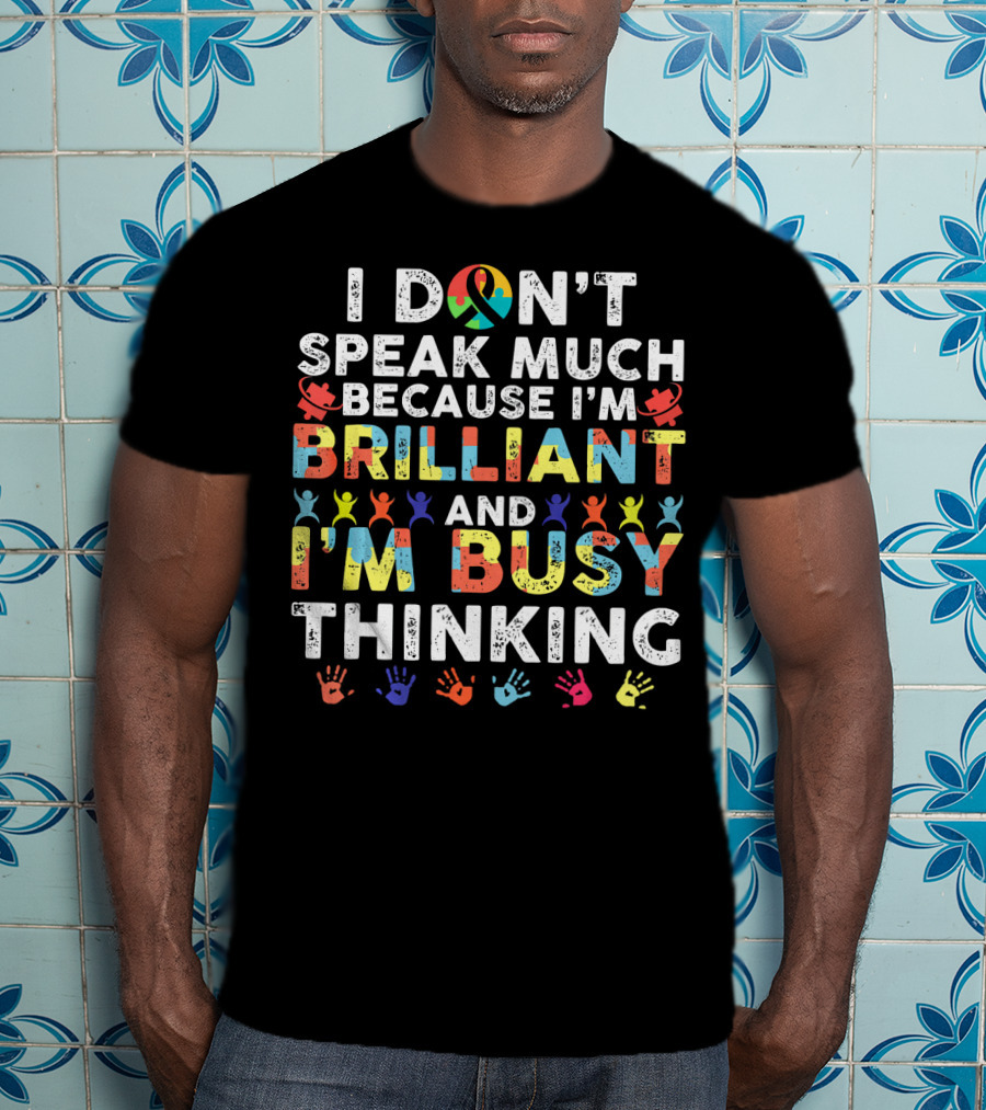 I Don't Speak Much Because I'm Brilliant And I'm Busy Thinking T-Shirt