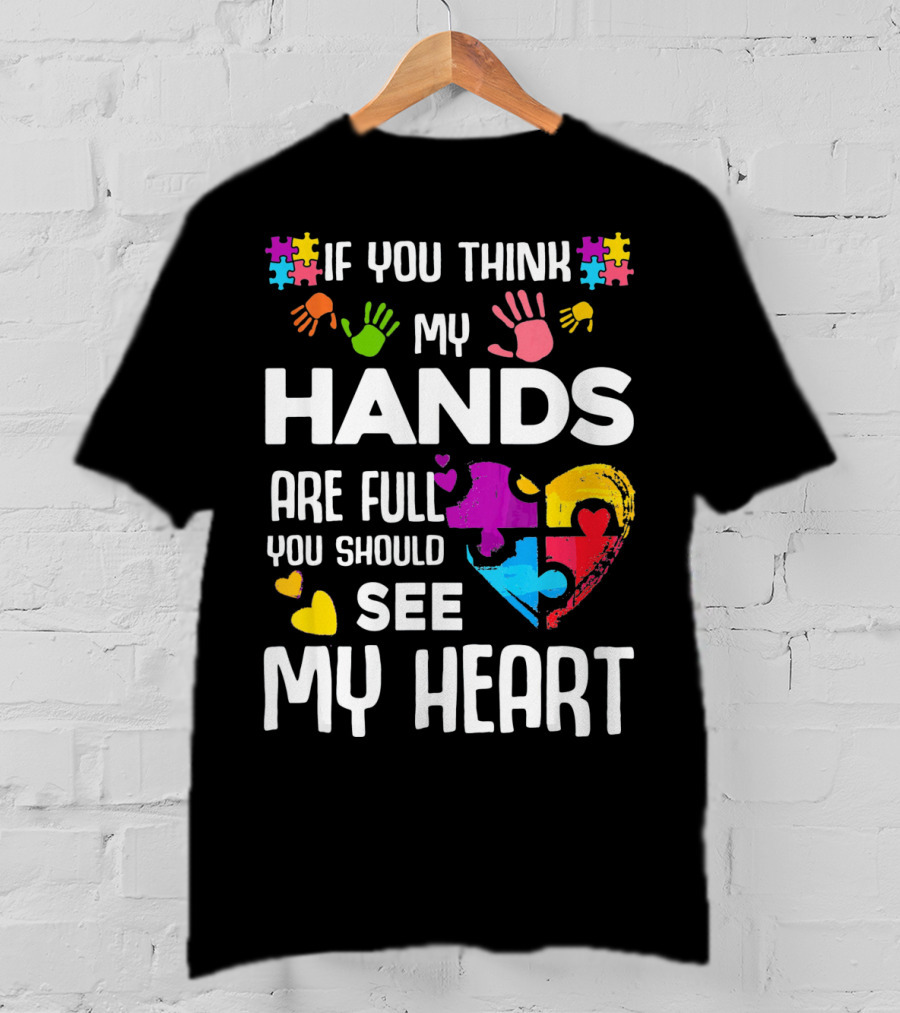 If You Think My Hands Are Full You Should See My Heart Autism Puzzle Hands T-Shirt