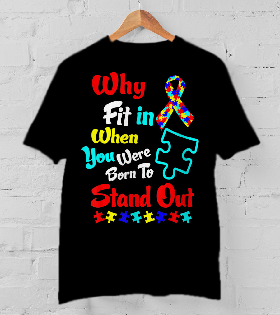 Why Fit In When You Were Born To Stand Out Autism Ribbon Puzzle Pieces T-Shirt