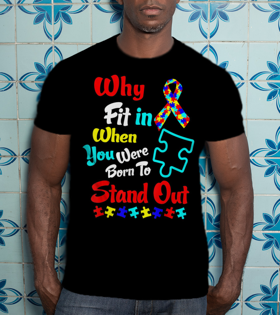 Why Fit In When You Were Born To Stand Out Autism Ribbon Puzzle Pieces T-Shirt