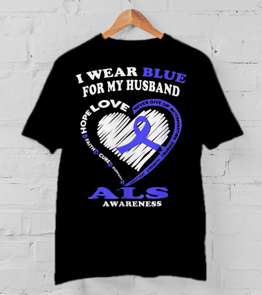 I Wear Blue For My Husband ALS Awareness Hope Love Courage Strength Faith T-Shirt