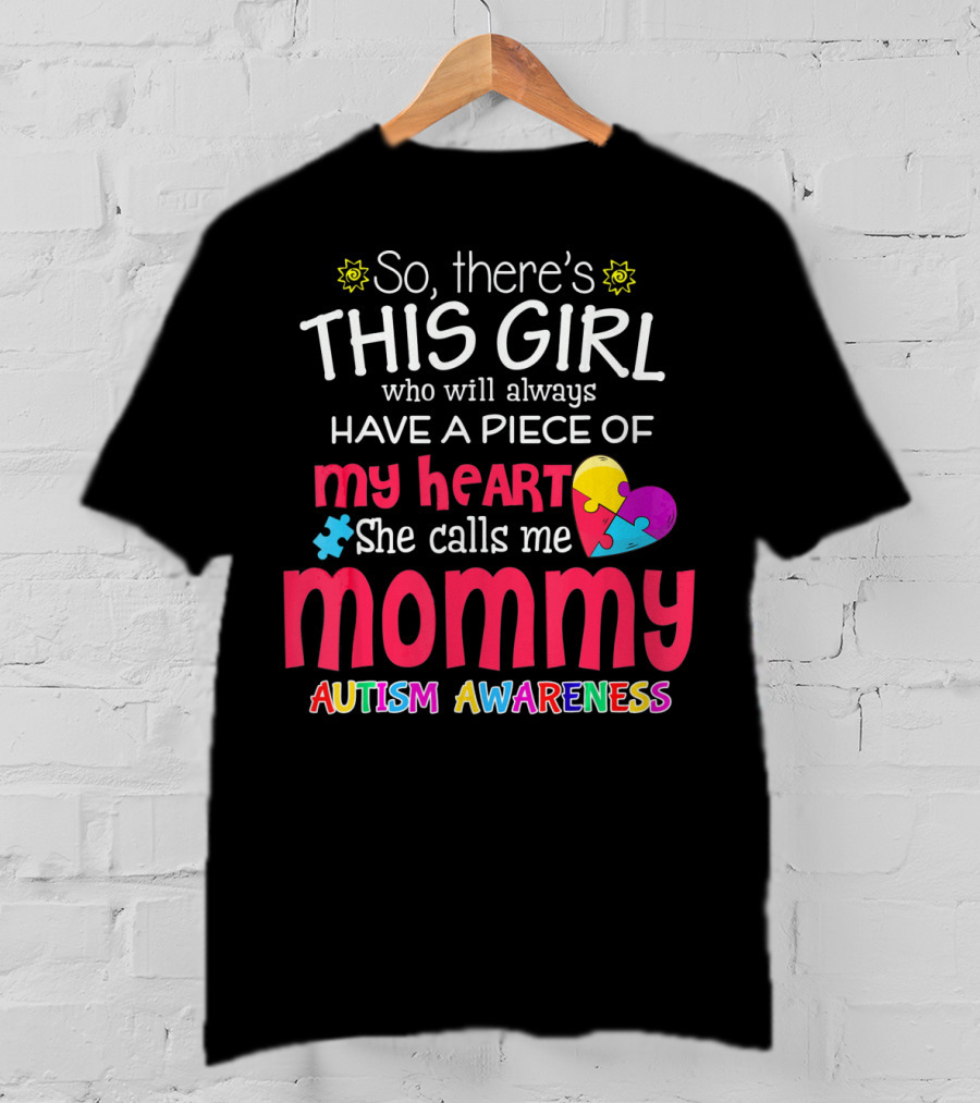 So There's This Girl Who Will Always Have A Piece Of My Heart She Calls Me Mommy Autism Awareness T-Shirt