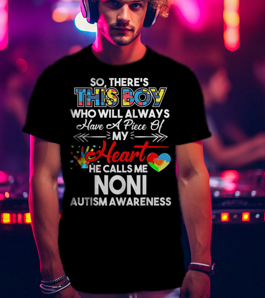So There's This Boy Who Will Always Have A Piece Of My Heart He Calls Me Noni Autism Awareness T-Shirt