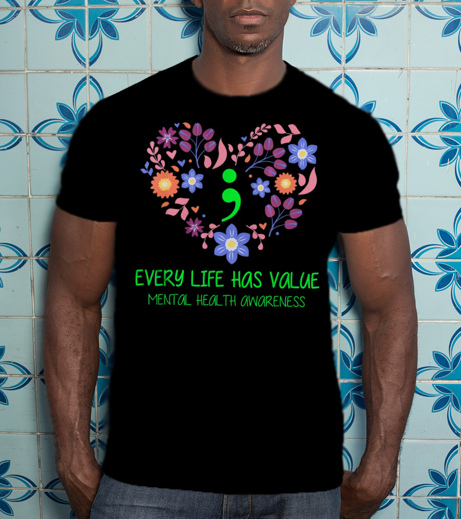 Every Life Has Value Semicolon Mental Health Awareness T-Shirt