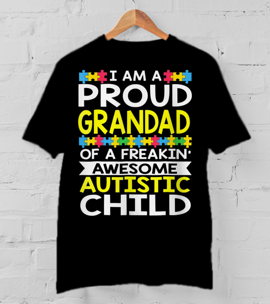 I Am A Proud Grandad Of A Freakin' Awesome Autistic Child T-Shirt