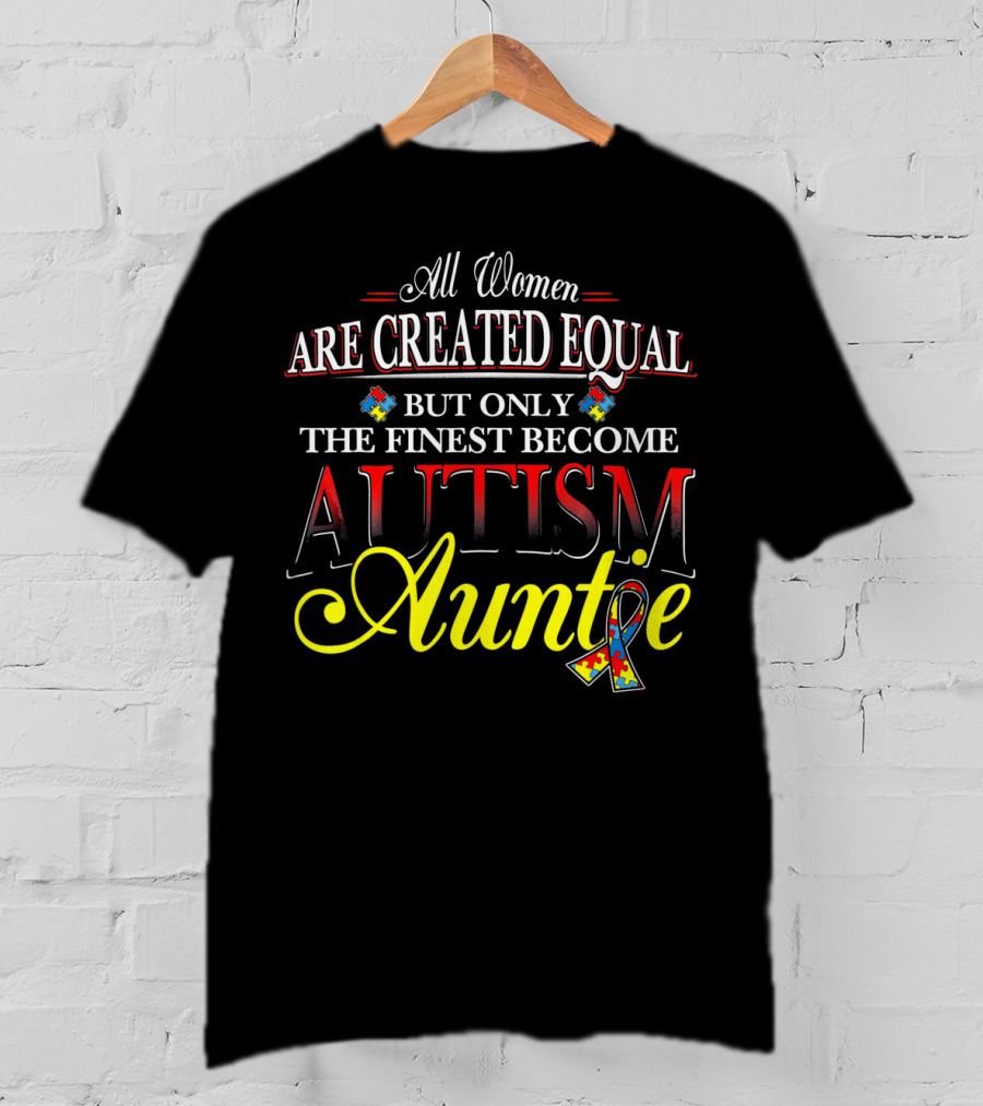 All Women Are Created Equal But Only The Finest Become Autism Auntie T-Shirt