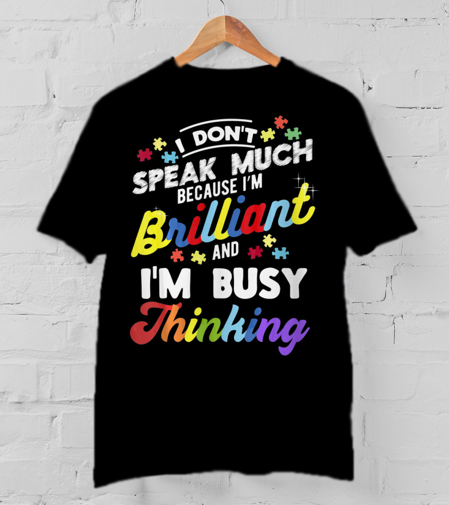 I Don't Speak Much Because I'm Brilliant And I'm Busy Thinking Fun Autism Awareness Puzzle Pieces T-Shirt