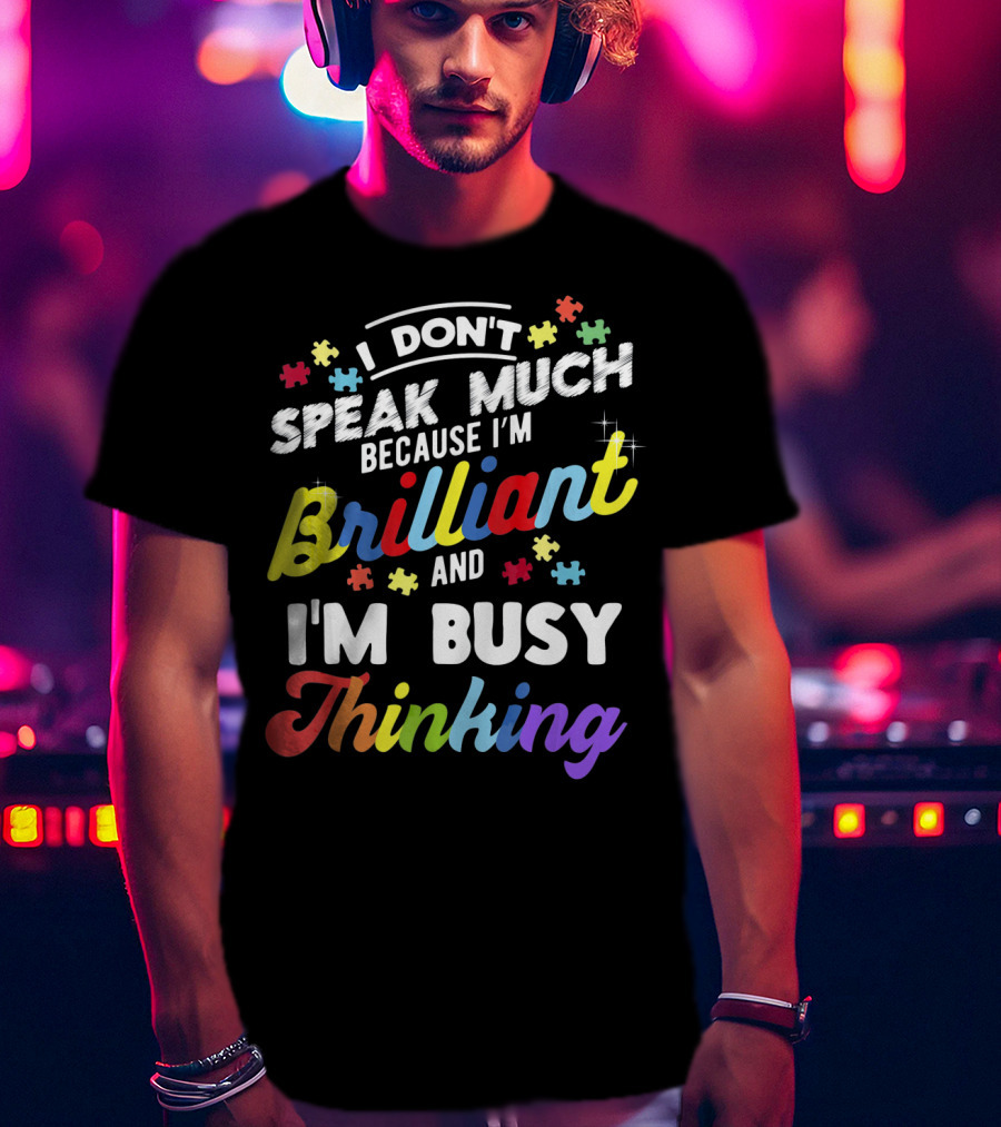 I Don't Speak Much Because I'm Brilliant And I'm Busy Thinking Fun Autism Awareness Puzzle Pieces T-Shirt