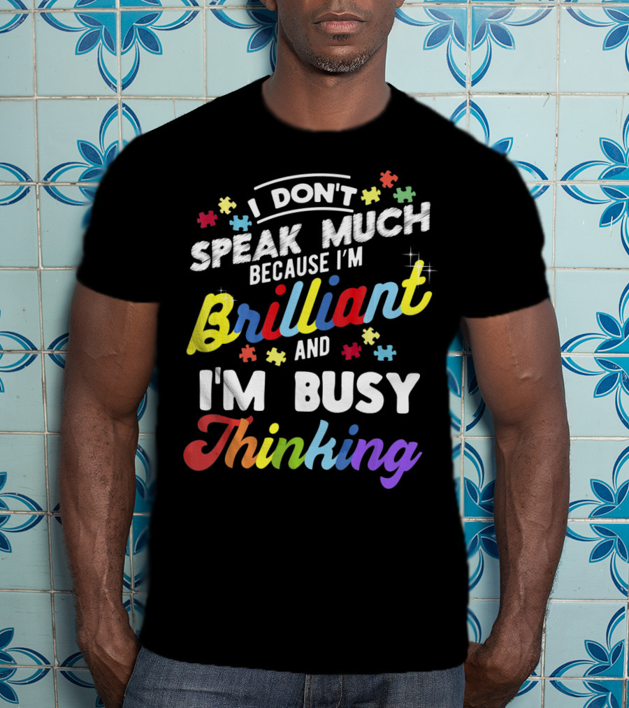 I Don't Speak Much Because I'm Brilliant And I'm Busy Thinking Fun Autism Awareness Puzzle Pieces T-Shirt